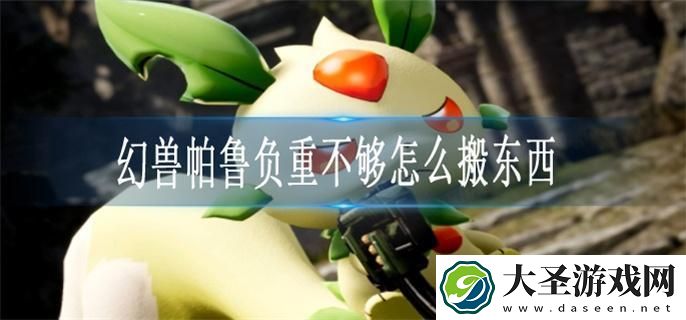 幻兽帕鲁负重不够怎么搬东西