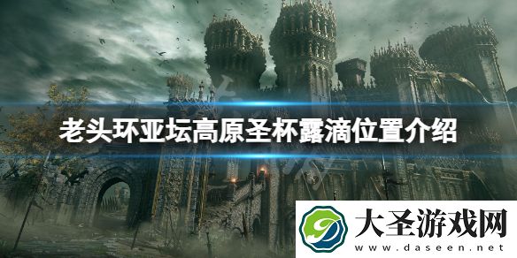 艾尔登法环亚坛高原圣杯露滴在哪
