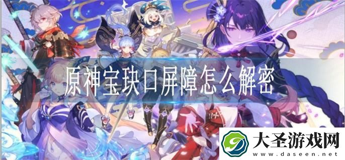 原神宝玦口屏障怎么解密