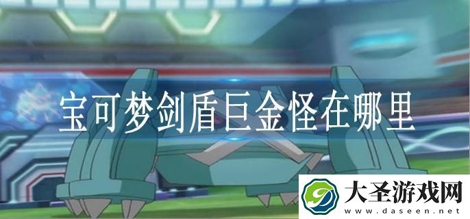宝可梦剑盾巨金怪在哪里