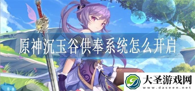 原神沉玉谷供奉系统怎么开启