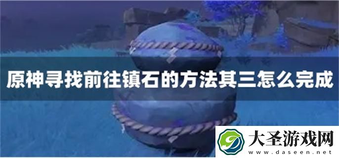 原神寻找前往镇石的方法其三怎么完成