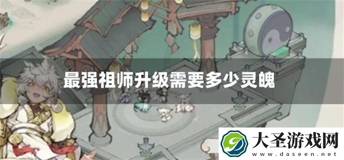 最强祖师升级需要多少灵魄