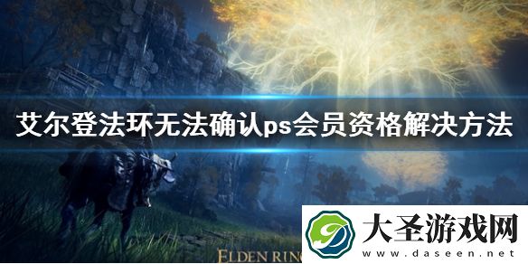 艾尔登法环无法确认ps会员资格解决方法