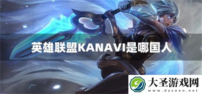 英雄联盟KANAVI是哪国人
