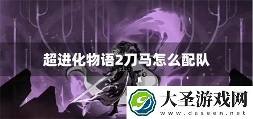 超进化物语2刀马怎么配队