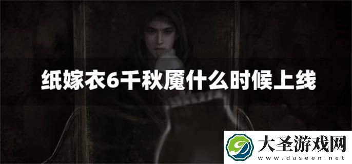 纸嫁衣6千秋魇什么时候上线