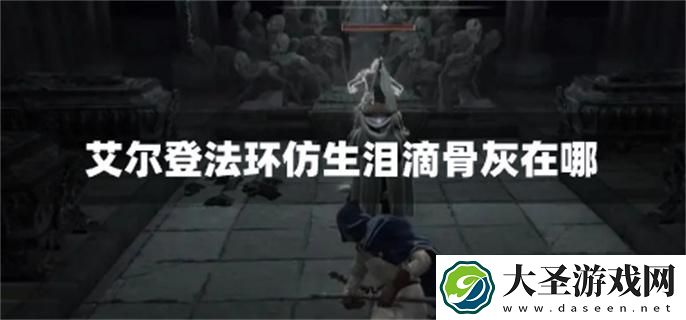 艾尔登法环仿生泪滴骨灰在哪