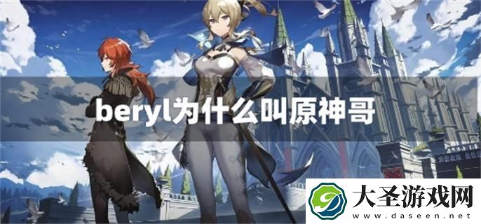beryl为什么叫原神哥