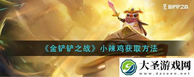金铲铲之战小辣鸡怎么获得
