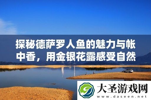 探秘德萨罗人鱼的魅力与帐中香