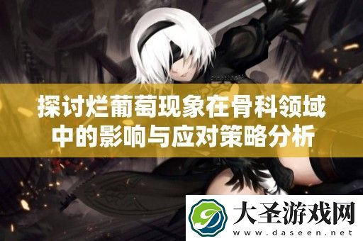 探讨烂葡萄现象在骨科领域中的影响与应对策略分析