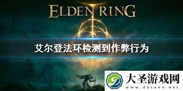 艾尔登法环检测到作弊行为怎么回事
