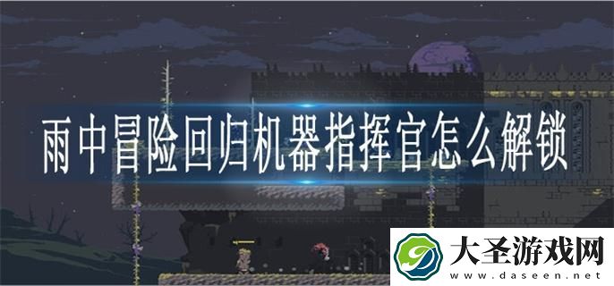 雨中冒险回归机器指挥官怎么解锁