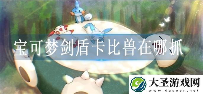 宝可梦剑盾卡比兽在哪抓