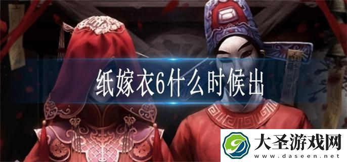 纸嫁衣6什么时候出