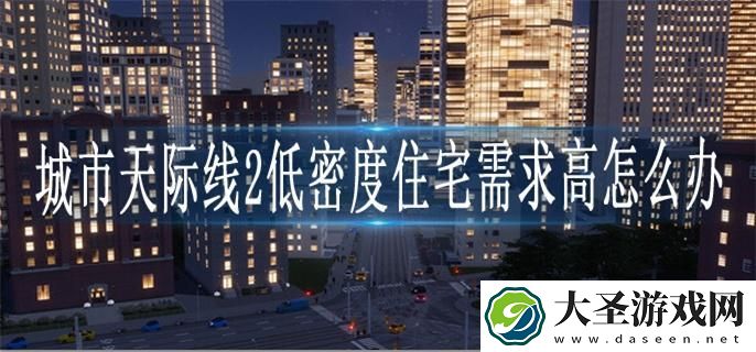 城市天际线2低密度住宅需求高怎么办