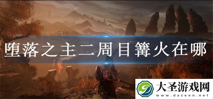 堕落之主二周目篝火在哪