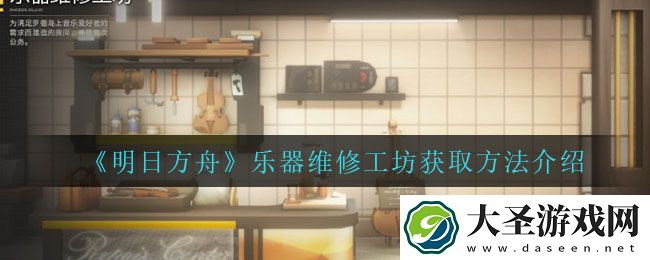 明日方舟乐器维修工坊怎么获得