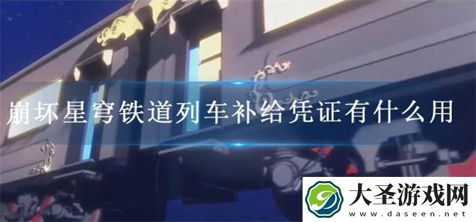 崩坏星穹铁道列车补给凭证有什么用