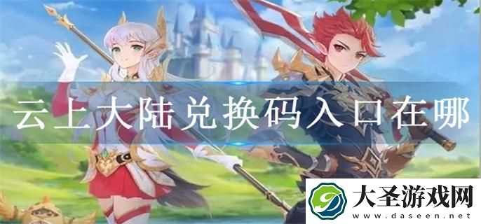 云上大陆兑换码入口在哪