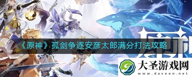 原神孤剑争逐安彦太郎怎么打
