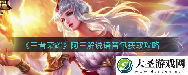 王者荣耀阿三解说语音包怎么获得