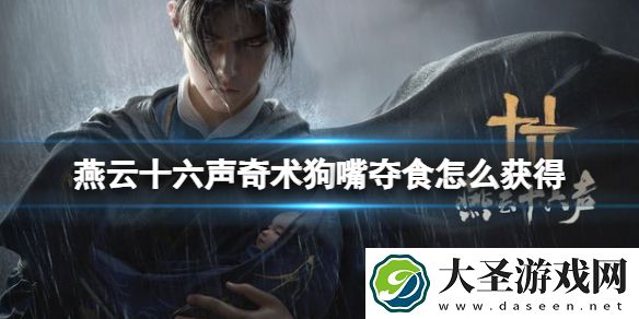燕云十六声奇术狗嘴夺食怎么获得