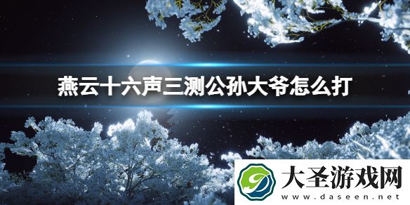 燕云十六声三测公孙大爷怎么打