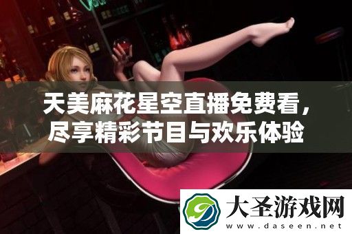 天美麻花星空直播免费看