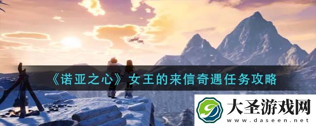 诺亚之心女王的来信奇遇怎么做