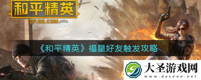 和平精英福星好友怎么触发