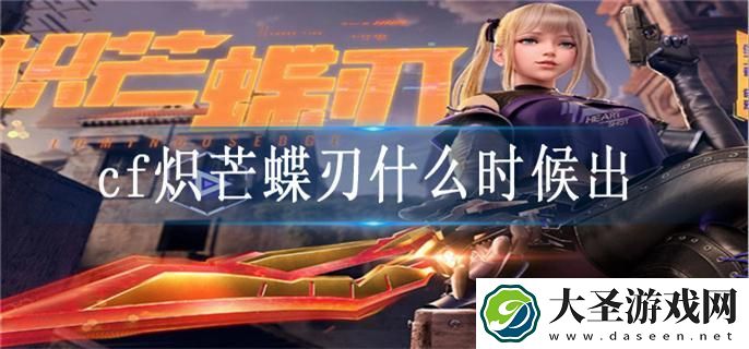cf炽芒蝶刃什么时候出
