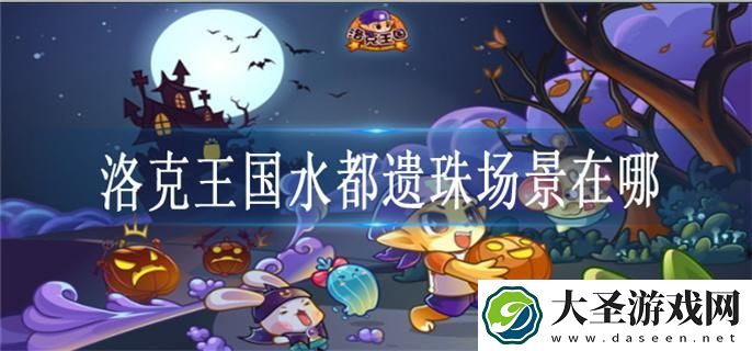 洛克王国水都遗珠场景在哪