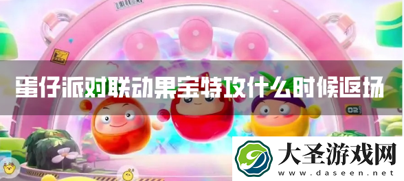 蛋仔派对联动果宝特攻返场时间