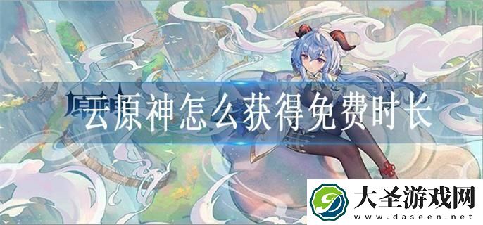 云原神怎么获得免费时长