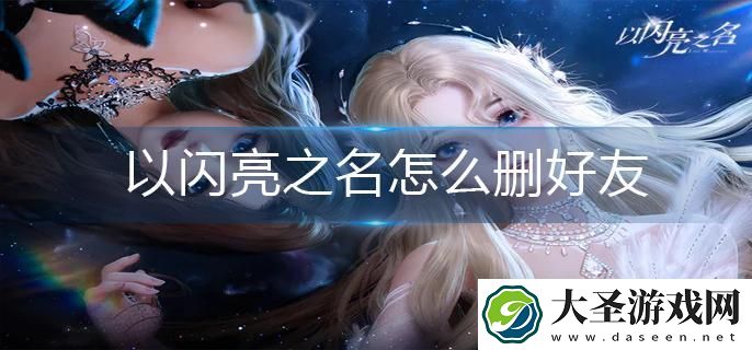以闪亮之名怎么删好友
