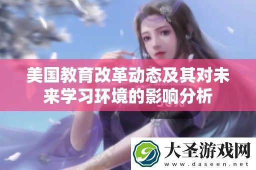 美国教育改革动态及其对未来学习环境的影响分析