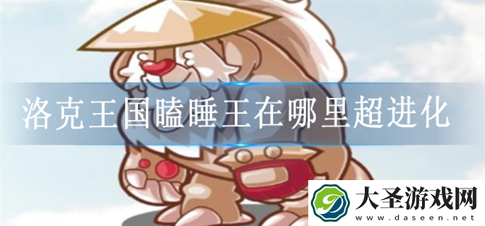 洛克王国瞌睡王在哪里超进化
