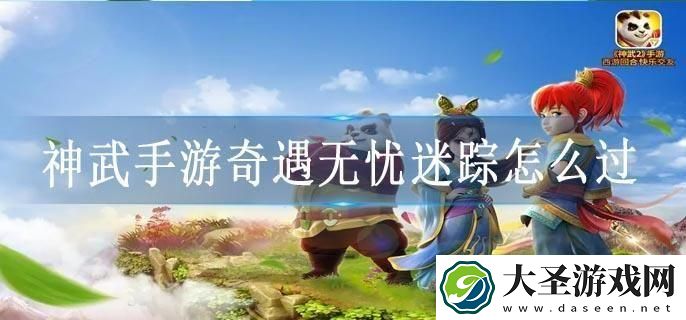 神武手游奇遇无忧迷踪怎么过