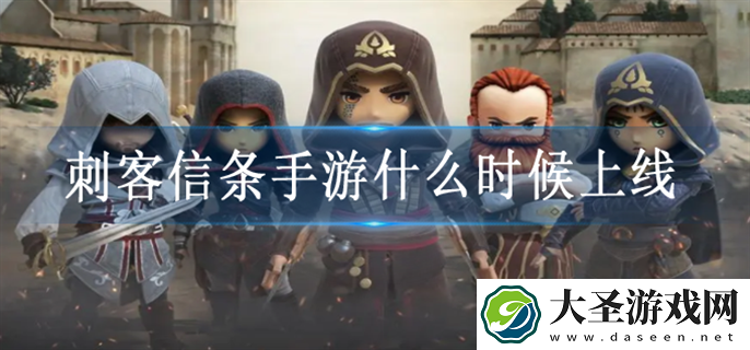 刺客信条手游什么时候上线