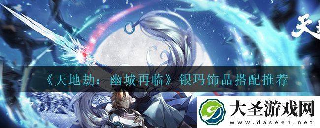 天地劫幽城再临银玛饰品怎么搭配
