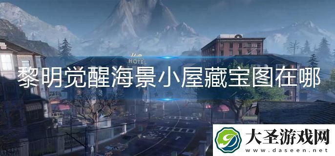 黎明觉醒海景小屋藏宝图在哪