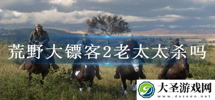 荒野大镖客2老太太杀吗