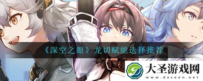 深空之眼龙切赋能怎么选