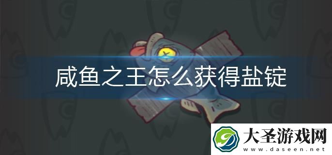 咸鱼之王怎么获得盐锭
