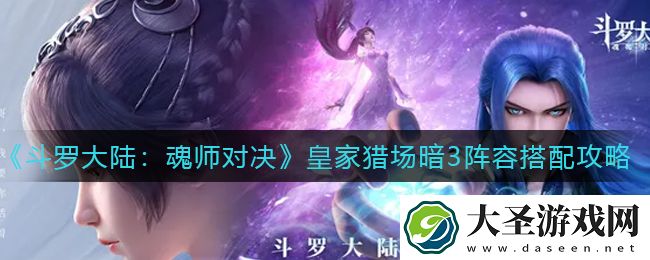 斗罗大陆魂师对决皇家猎场暗3怎么配队