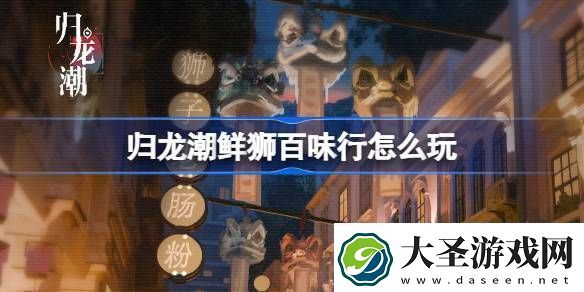 归龙潮鲜狮百味行怎么玩