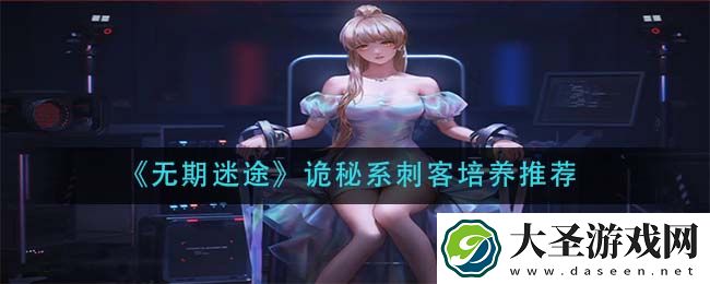 无期迷途诡秘系刺客阵容怎么搭配