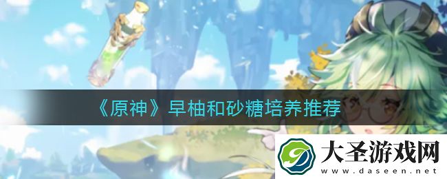 原神早柚和砂糖培养哪个好